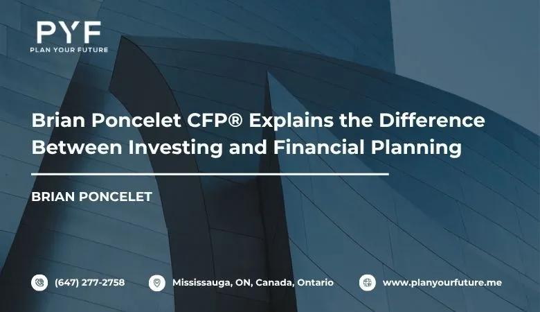 Brian Poncelet CFP® Explains the Difference Between Investing and Financial Planning